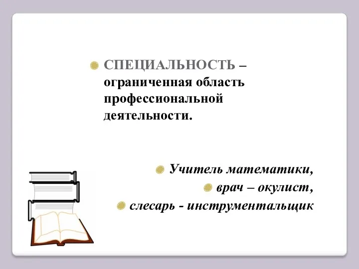 СПЕЦИАЛЬНОСТЬ – ограниченная область профессиональной деятельности. Учитель математики, врач – окулист, слесарь - инструментальщик