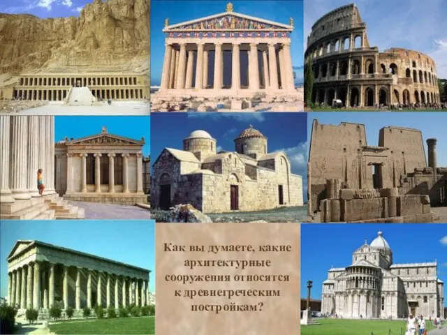 Как вы думаете, какие архитектурные сооружения относятся к древнегреческим постройкам?