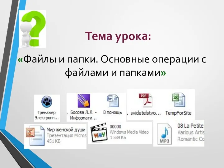 Тема урока: «Файлы и папки. Основные операции с файлами и папками»