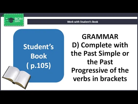 GRAMMAR D) Complete with the Past Simple or the Past