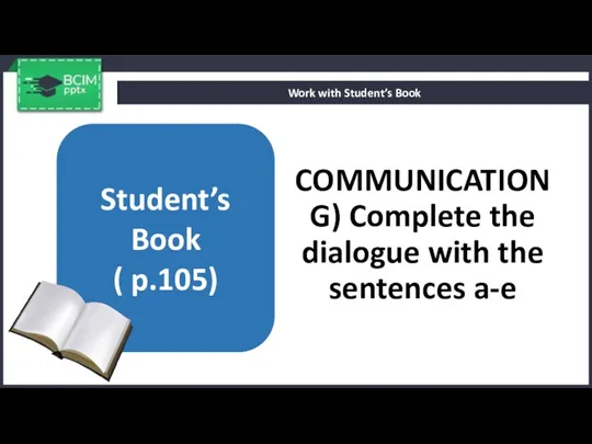 COMMUNICATION G) Complete the dialogue with the sentences a-e Work