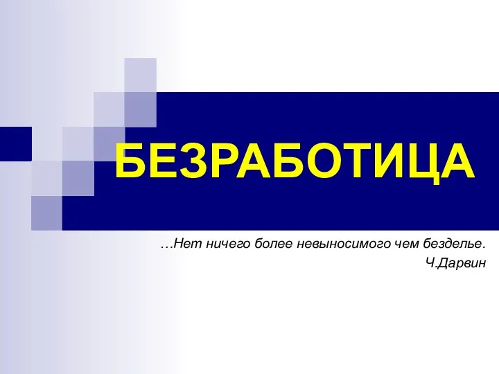 БЕЗРАБОТИЦА …Нет ничего более невыносимого чем безделье. Ч.Дарвин