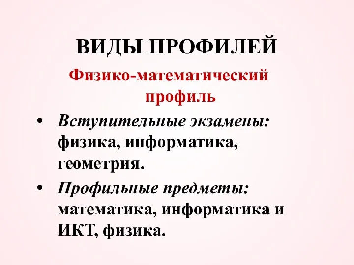 ВИДЫ ПРОФИЛЕЙ Физико-математический профиль Вступительные экзамены: физика, информатика, геометрия. Профильные предметы: математика, информатика и ИКТ, физика.