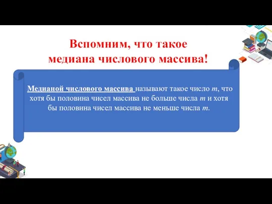 Вспомним, что такое медиана числового массива! Медианой числового массива называют