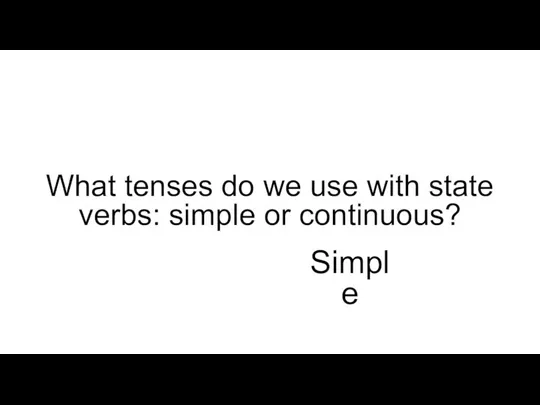 What tenses do we use with state verbs: simple or continuous? Simple