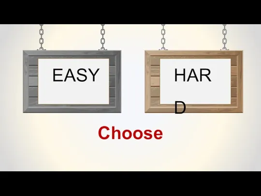 Choose HARD EASY