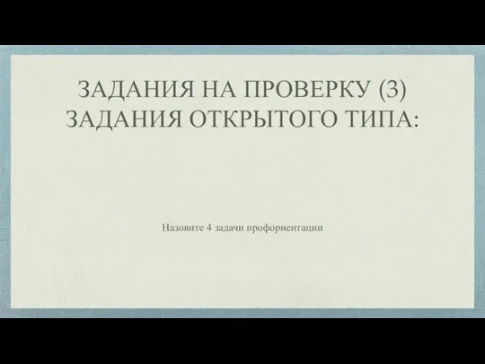 Назовите 4 задачи профориентации ЗАДАНИЯ НА ПРОВЕРКУ (3) ЗАДАНИЯ ОТКРЫТОГО ТИПА: