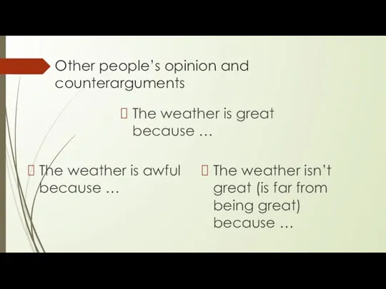 Other people’s opinion and counterarguments The weather is great because