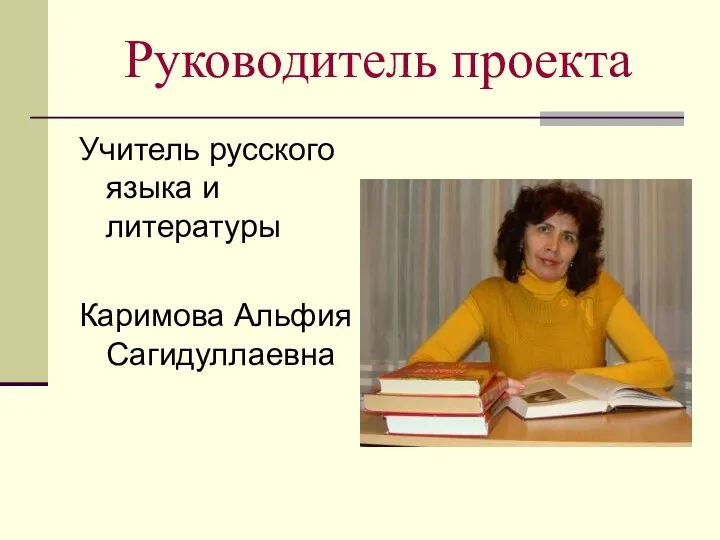 Руководитель проекта Учитель русского языка и литературы Каримова Альфия Сагидуллаевна