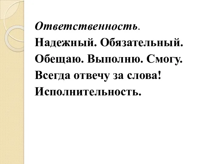 Ответственность. Надежный. Обязательный. Обещаю. Выполню. Смогу. Всегда отвечу за слова! Исполнительность.