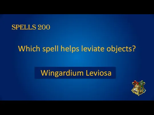 SPELLS 200 Which spell helps leviate objects? Wingardium Leviosa