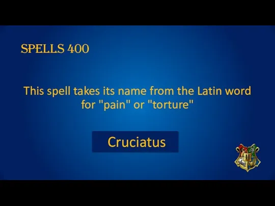 SPELLS 400 This spell takes its name from the Latin word for "pain" or "torture" Cruciatus