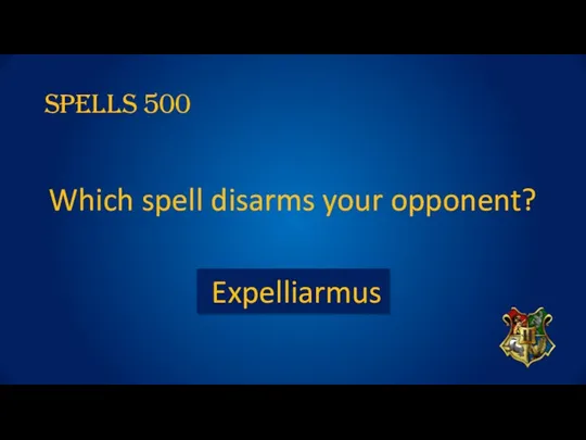 SPELLS 500 Which spell disarms your opponent? Expelliarmus