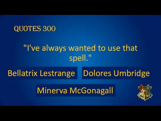 Quotes 300 "I've always wanted to use that spell." Minerva McGonagall Bellatrix Lestrange Dolores Umbridge