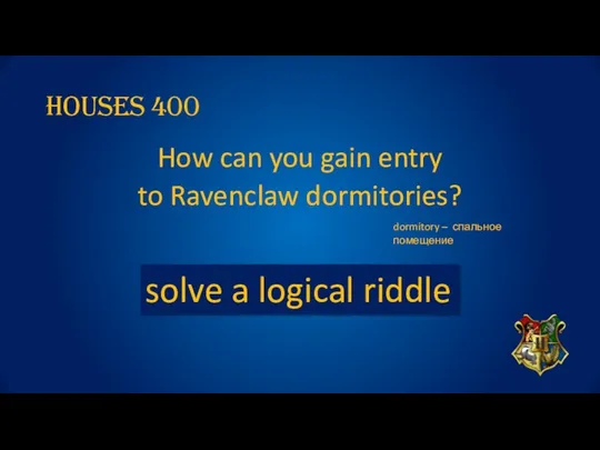 Houses 400 How can you gain entry to Ravenclaw dormitories?