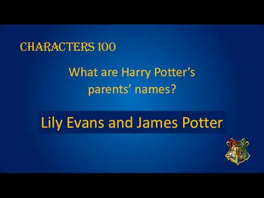 Characters 100 What are Harry Potter’s parents’ names? Lily Evans and James Potter