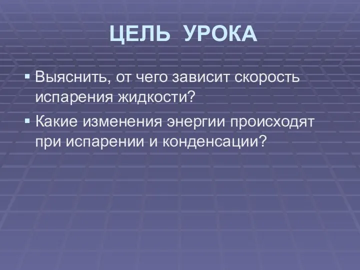 ЦЕЛЬ УРОКА Выяснить, от чего зависит скорость испарения жидкости? Какие