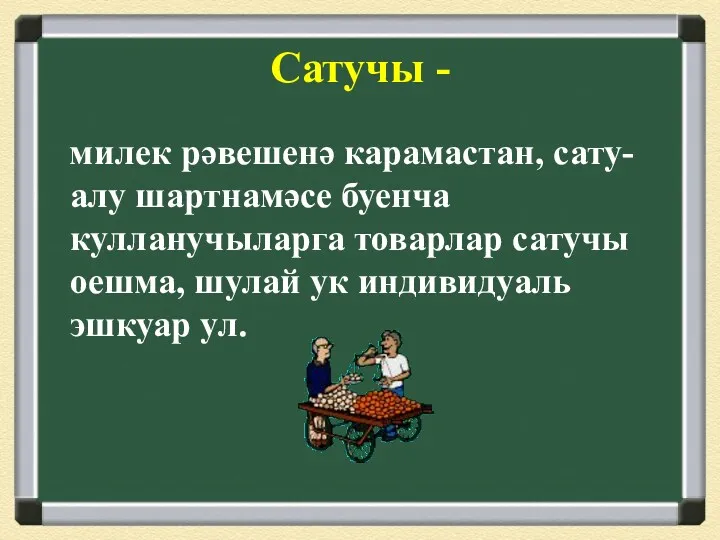 Сатучы - милек рәвешенә карамастан, сату-алу шартнамәсе буенча кулланучыларга товарлар