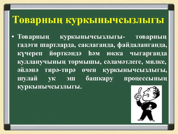 Товарның куркынычсызлыгы Товарның куркынычсызлыгы- товарның гадәти шартларда, саклаганда, файдаланганда,күчереп йөрткәндә