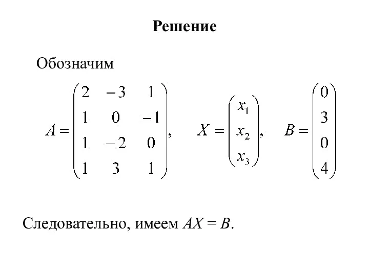 Решение Обозначим Следовательно, имеем AX = B.