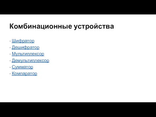 Комбинационные устройства - Шифратор - Дешифратор - Мультиплексор - Демультиплексор - Сумматор - Компаратор