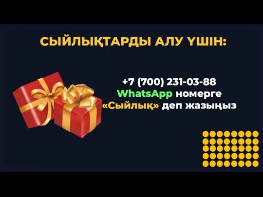 СЫЙЛЫҚТАРДЫ АЛУ ҮШІН: +7 (700) 231-03-88 WhatsApp номерге «Сыйлық» деп жазыңыз