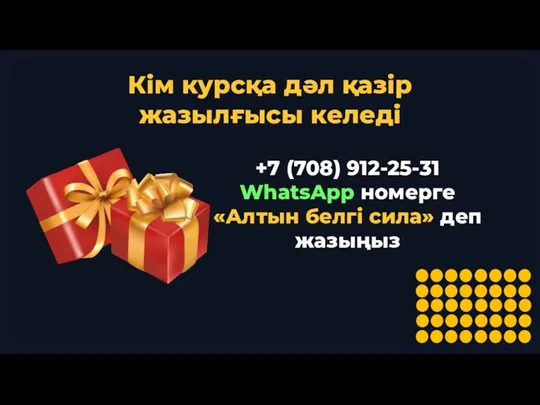 Кім курсқа дәл қазір жазылғысы келеді +7 (708) 912-25-31 WhatsApp номерге «Алтын белгі сила» деп жазыңыз