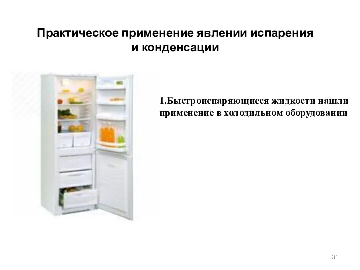Практическое применение явлении испарения и конденсации 1.Быстроиспаряющиеся жидкости нашли применение в холодильном оборудовании