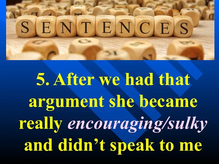 5. After we had that argument she became really encouraging/sulky and didn’t speak to me