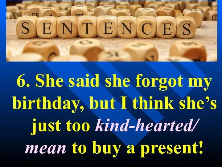 6. She said she forgot my birthday, but I think