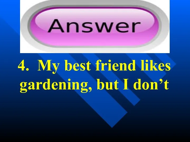 4. My best friend likes gardening, but I don’t