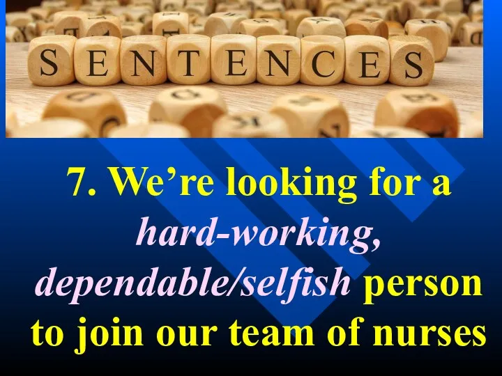7. We’re looking for a hard-working, dependable/selfish person to join our team of nurses