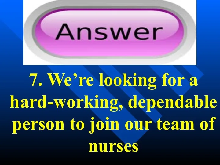 7. We’re looking for a hard-working, dependable person to join our team of nurses