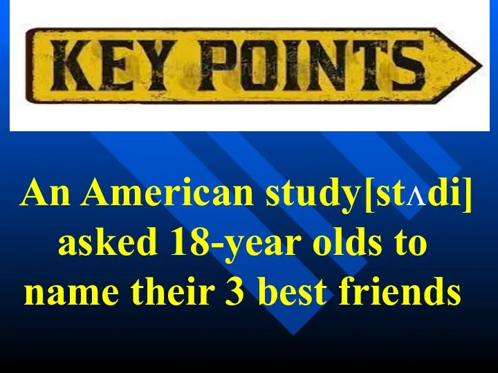 An American study[stʌdi] asked 18-year olds to name their 3 best friends