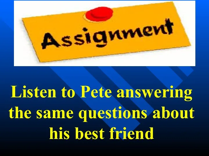 Listen to Pete answering the same questions about his best friend