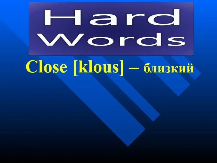 Close [klous] – близкий