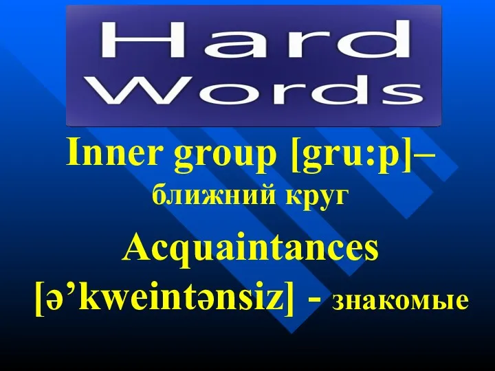 Inner group [gru:p]– ближний круг Acquaintances [ə’kweintənsiz] - знакомые