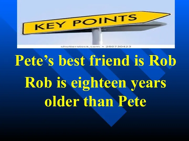 Pete’s best friend is Rob Rob is eighteen years older than Pete