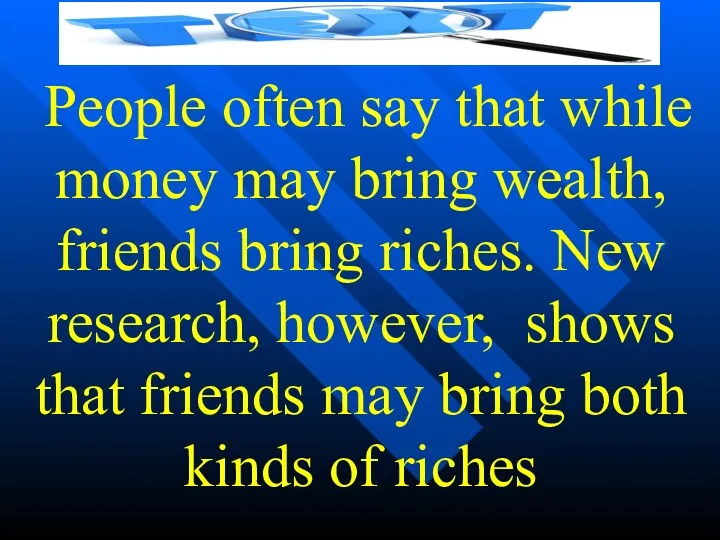 People often say that while money may bring wealth, friends