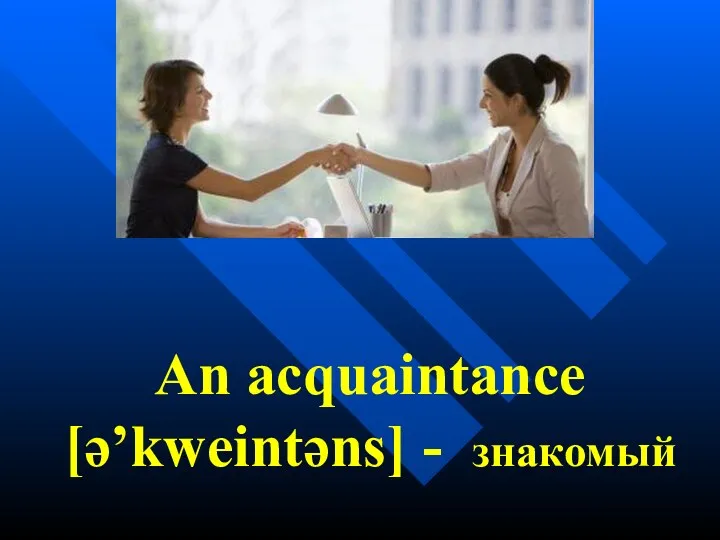 An acquaintance [ə’kweintəns] - знакомый