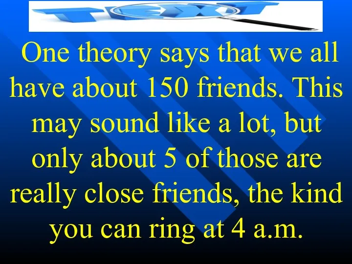One theory says that we all have about 150 friends.