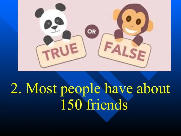2. Most people have about 150 friends