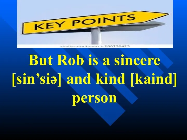 But Rob is a sincere [sin’siə] and kind [kaind] person