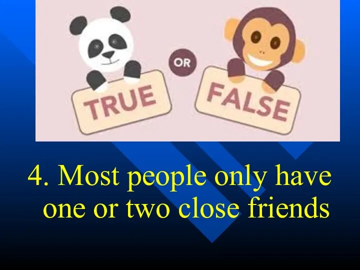 4. Most people only have one or two close friends