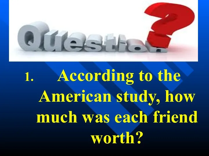 According to the American study, how much was each friend worth?