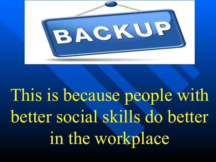 This is because people with better social skills do better in the workplace