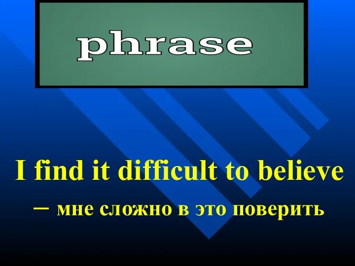 I find it difficult to believe – мне сложно в это поверить