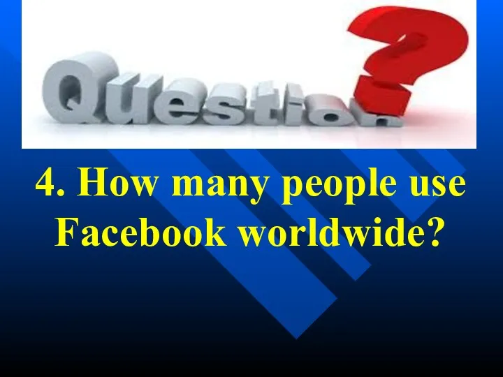 4. How many people use Facebook worldwide?