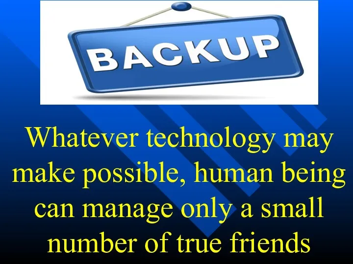 Whatever technology may make possible, human being can manage only a small number of true friends