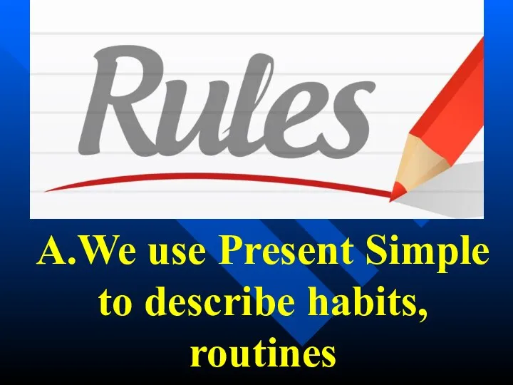 A.We use Present Simple to describe habits, routines